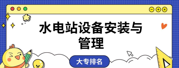 水电站设备安装与管理专业是本科还是专科